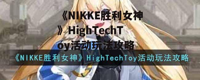 《NIKKE胜利女神》HighTechToy活动玩法攻略